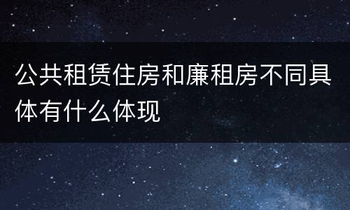 公共租赁住房和廉租房不同具体有什么体现