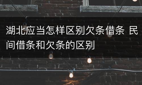 湖北应当怎样区别欠条借条 民间借条和欠条的区别