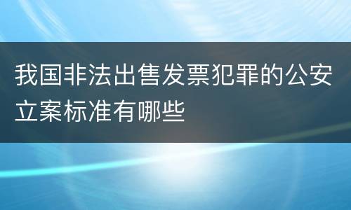 我国非法出售发票犯罪的公安立案标准有哪些
