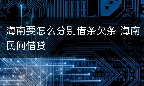 海南要怎么分别借条欠条 海南民间借贷