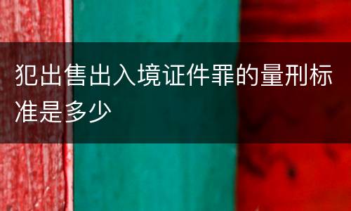 犯出售出入境证件罪的量刑标准是多少