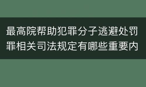 最高院帮助犯罪分子逃避处罚罪相关司法规定有哪些重要内容
