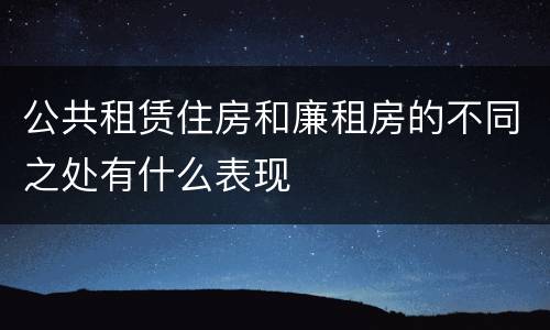 公共租赁住房和廉租房的不同之处有什么表现