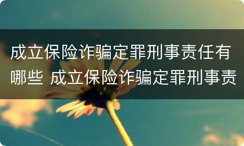 成立保险诈骗定罪刑事责任有哪些 成立保险诈骗定罪刑事责任有哪些情形