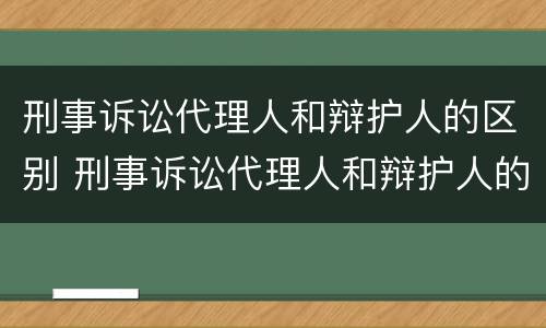 刑事诉讼代理人和辩护人的区别 刑事诉讼代理人和辩护人的区别在哪