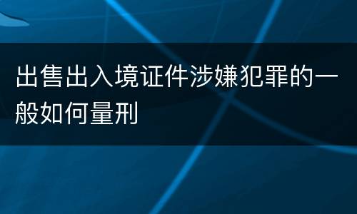出售出入境证件涉嫌犯罪的一般如何量刑