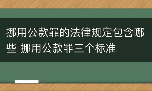 挪用公款罪的法律规定包含哪些 挪用公款罪三个标准