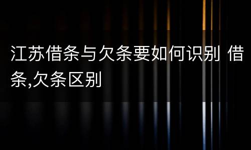 江苏借条与欠条要如何识别 借条,欠条区别