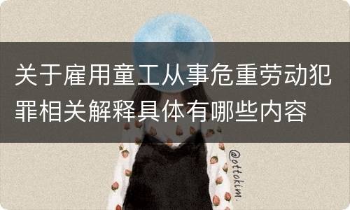 关于雇用童工从事危重劳动犯罪相关解释具体有哪些内容