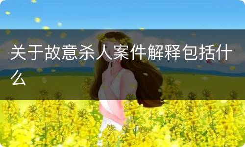关于故意杀人案件解释包括什么