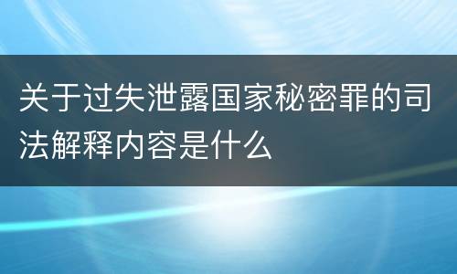 关于过失泄露国家秘密罪的司法解释内容是什么