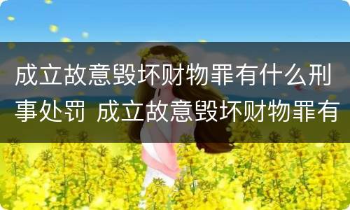 成立故意毁坏财物罪有什么刑事处罚 成立故意毁坏财物罪有什么刑事处罚吗