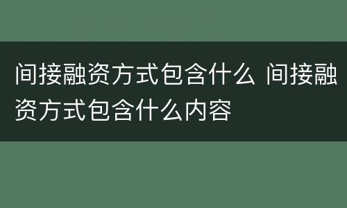间接融资方式包含什么 间接融资方式包含什么内容