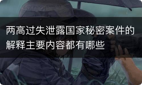 两高过失泄露国家秘密案件的解释主要内容都有哪些