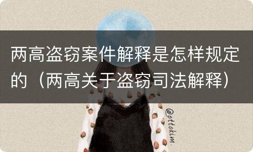 两高盗窃案件解释是怎样规定的（两高关于盗窃司法解释）