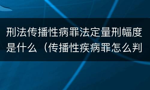 刑法传播性病罪法定量刑幅度是什么（传播性疾病罪怎么判）