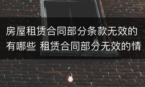 房屋租赁合同部分条款无效的有哪些 租赁合同部分无效的情形