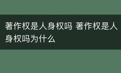 著作权是人身权吗 著作权是人身权吗为什么