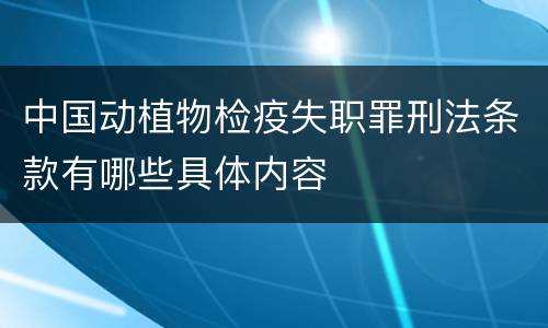 中国动植物检疫失职罪刑法条款有哪些具体内容