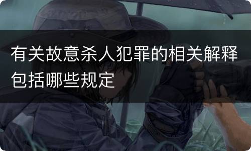 有关故意杀人犯罪的相关解释包括哪些规定