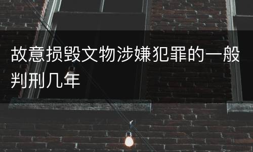 故意损毁文物涉嫌犯罪的一般判刑几年