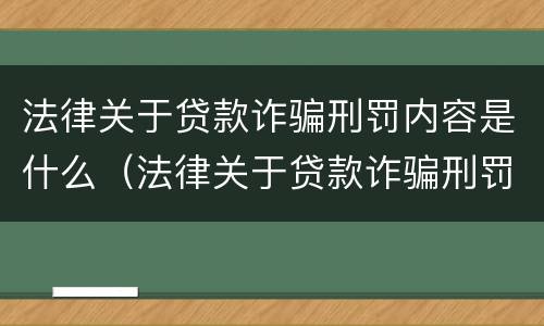 法律关于贷款诈骗刑罚内容是什么（法律关于贷款诈骗刑罚内容是什么呢）