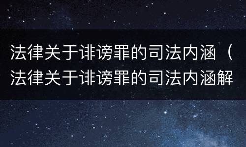 法律关于诽谤罪的司法内涵（法律关于诽谤罪的司法内涵解释）
