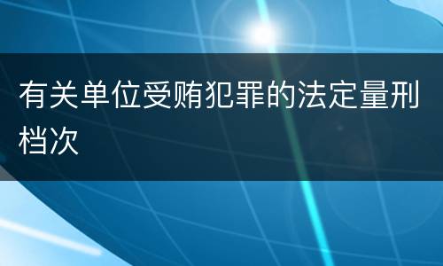 有关单位受贿犯罪的法定量刑档次