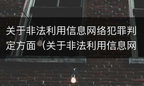 关于非法利用信息网络犯罪判定方面（关于非法利用信息网络犯罪判定方面的规定）