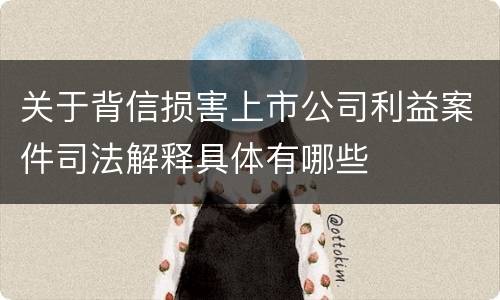 关于背信损害上市公司利益案件司法解释具体有哪些