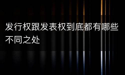 发行权跟发表权到底都有哪些不同之处