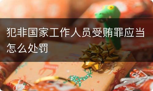 犯非国家工作人员受贿罪应当怎么处罚