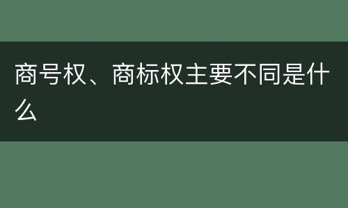 商号权、商标权主要不同是什么
