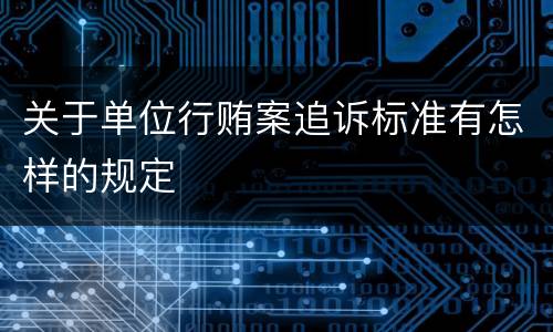 关于单位行贿案追诉标准有怎样的规定