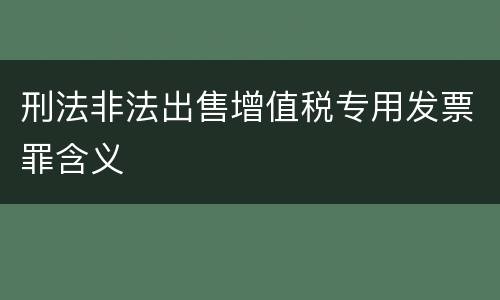 刑法非法出售增值税专用发票罪含义