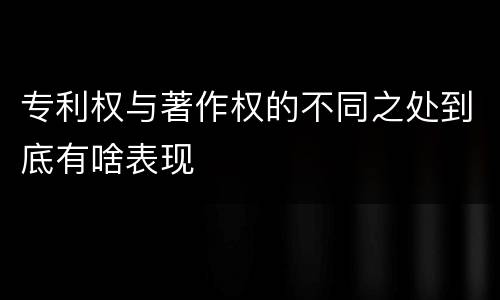 专利权与著作权的不同之处到底有啥表现