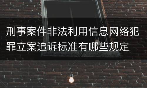 刑事案件非法利用信息网络犯罪立案追诉标准有哪些规定