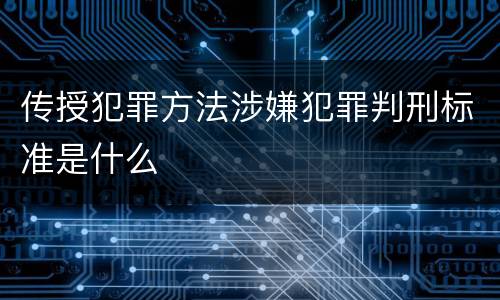 传授犯罪方法涉嫌犯罪判刑标准是什么