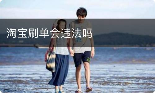 淘宝刷单会违法吗