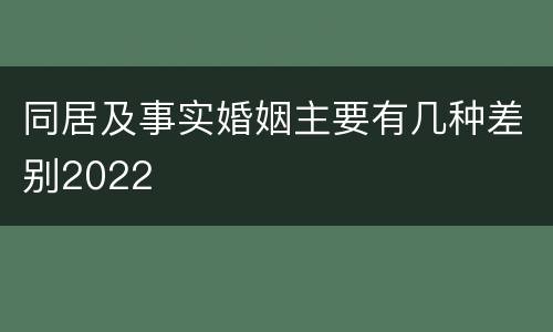 同居及事实婚姻主要有几种差别2022