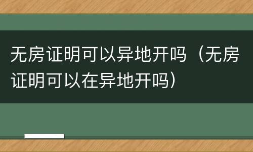 无房证明可以异地开吗（无房证明可以在异地开吗）