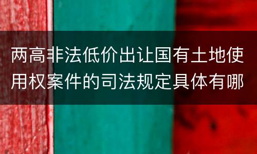 两高非法低价出让国有土地使用权案件的司法规定具体有哪些主要内容