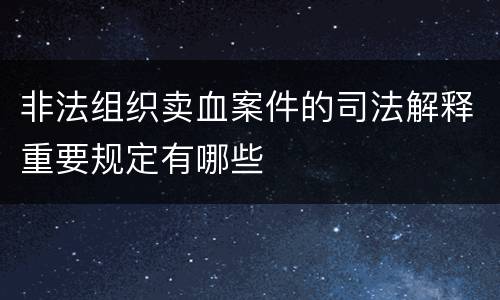 非法组织卖血案件的司法解释重要规定有哪些