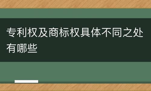 专利权及商标权具体不同之处有哪些