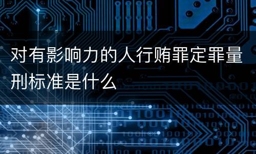对有影响力的人行贿罪定罪量刑标准是什么