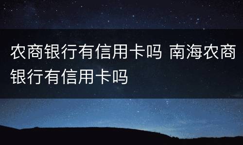 农商银行有信用卡吗 南海农商银行有信用卡吗