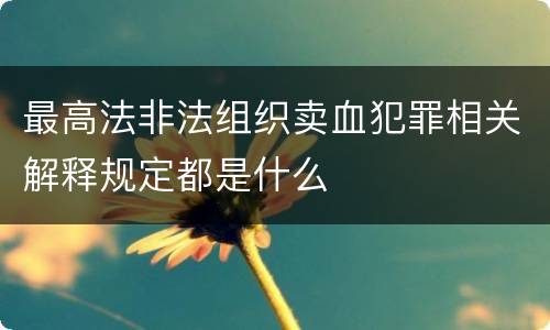最高法非法组织卖血犯罪相关解释规定都是什么