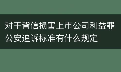 对于背信损害上市公司利益罪公安追诉标准有什么规定