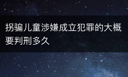 拐骗儿童涉嫌成立犯罪的大概要判刑多久