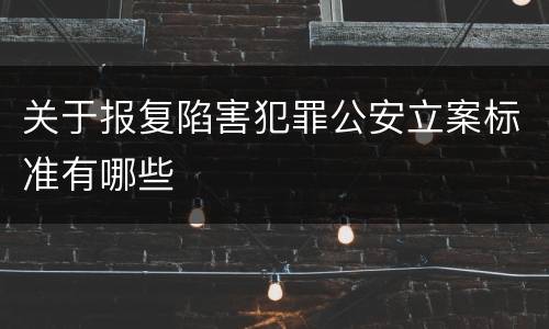 关于报复陷害犯罪公安立案标准有哪些